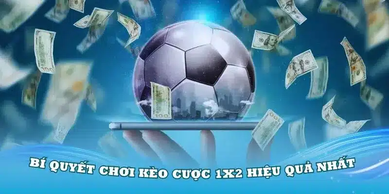 Bí quyết chơi kèo cược 1x2 hiệu quả nhất