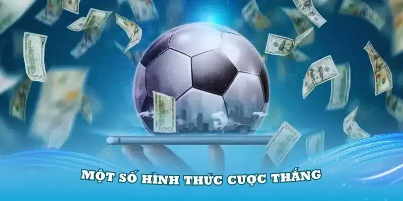 Một số hình thức cược thắng trong bóng đá mà bạn nên biết