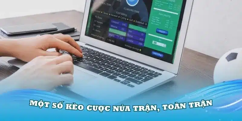 Tìm hiểu một số kèo cược nửa trận, toàn trận trong bóng đá