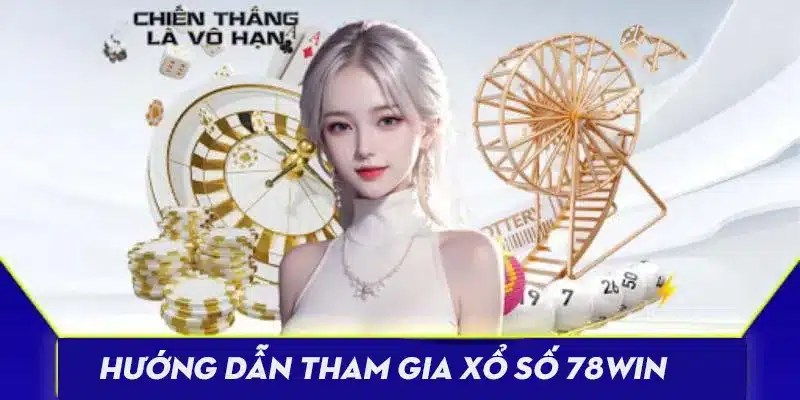 Hướng dẫn chi tiết từng bước tham gia tại xổ số của nhà cái 78Win