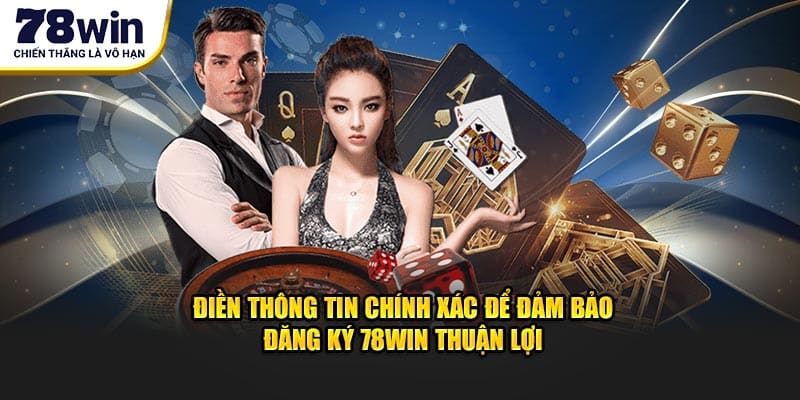 Điền thông tin chính xác để đảm bảo đăng ký 78WIN thuận lợi