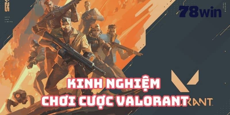 Kinh nghiệm vào kèo từ cao thủ Valorant
