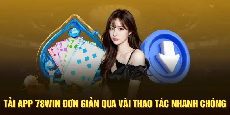 Tải app 78Win đơn giản qua vài thao tác nhanh chóng